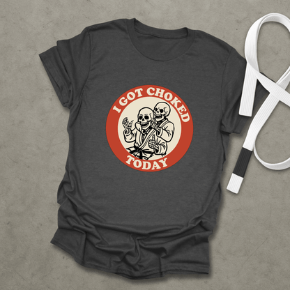 I Got Choked Today T-Shirt